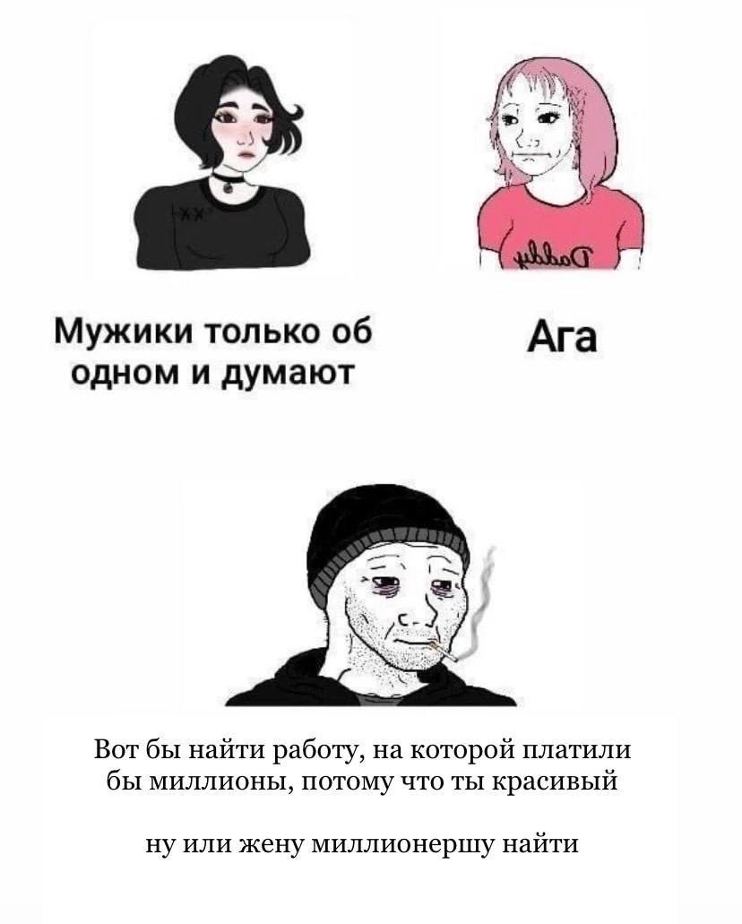 К Мужики только об Ага одном и думают Вот бы найти работу, на которой платили бы миллионы, потому что ты красивый ну или жену миллионершу найти