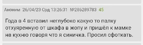 Аноним 26/04/23 Срд 13:26:31 №286289783 45 Года в 4 вставил неглубоко какую то палку отхуяренную от шкафа в жопу и пришёл к мамке на кухню говоря что я синичка. Просил сфоткать.