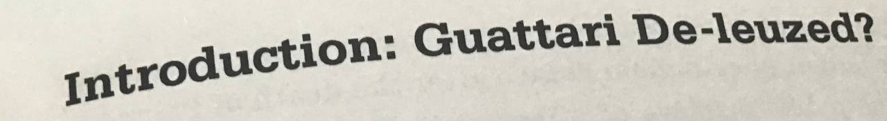 intro duction: Guattari De-leuzed?
