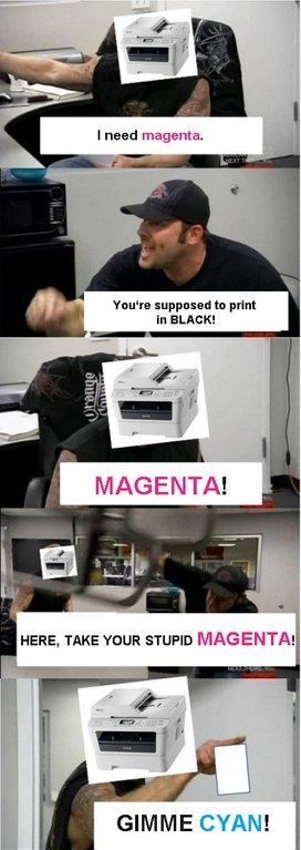 magenta. 4 You‘re supposed to print in BLACK! 4 МАСЕМТА! a 1 НЕВЕ, TAKE YOUR STUPID МАСЕМТА! CYAN!