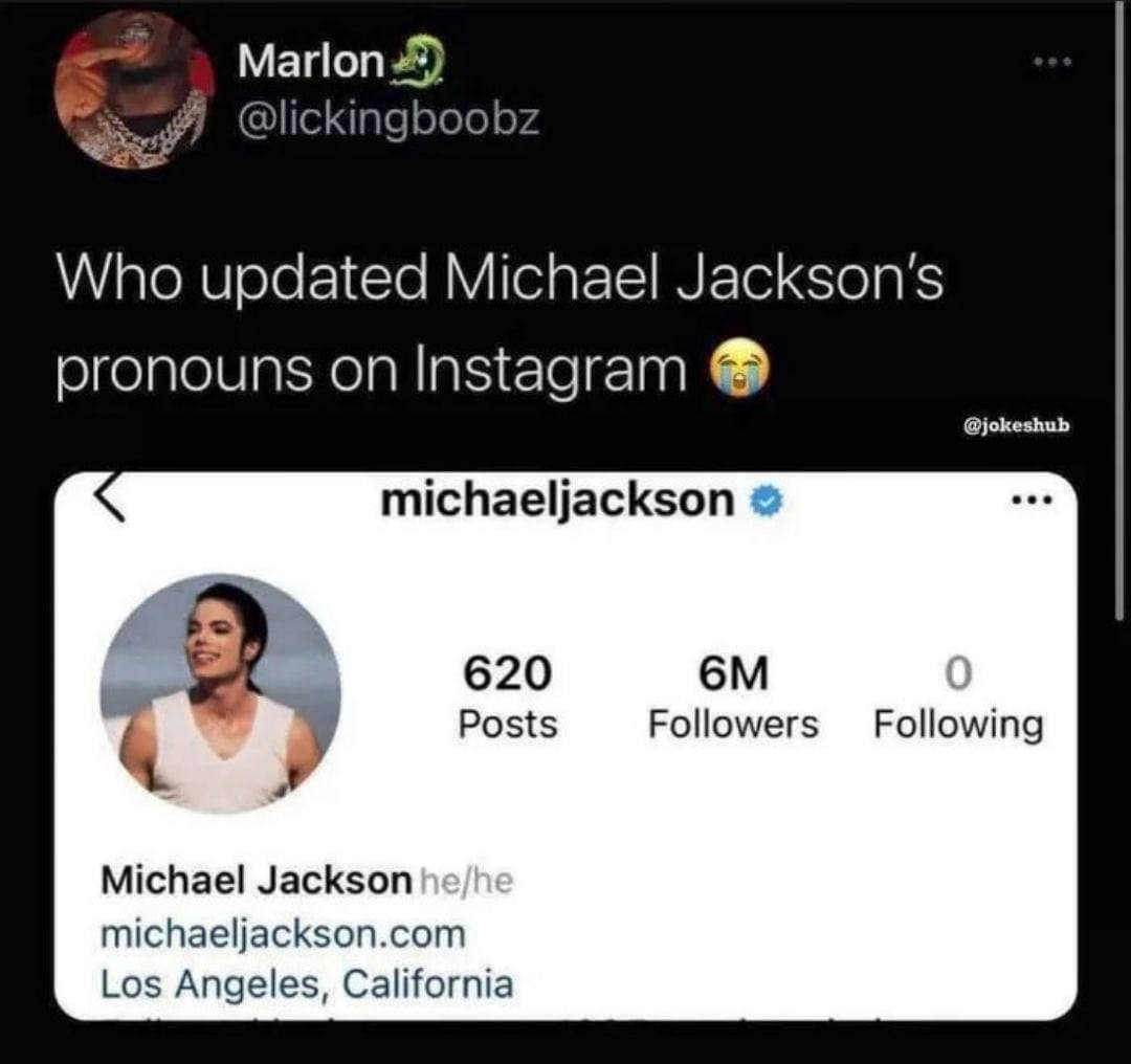 @lickingboobz Who updated Michael Jackson's on Instagram @jokeshub michaeljackson 2 620 Posts Followers Following 4 Michael Jackson michaeljackson.com Los Angeles, California
