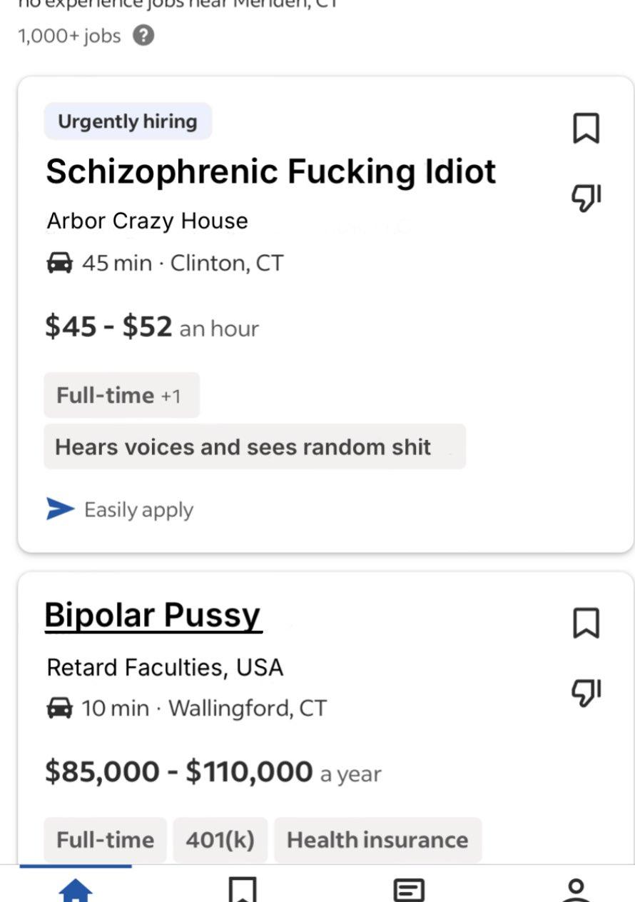 HIV 1 1,000+ jobs Urgently hiring Schizophrenic Fucking Idiot Arbor Crazy House 45 Clinton, $45 $52 anhour Full-time +1 Hears voices and sees random shit Easily apply Bipolar Pussy Retard Faculties, U