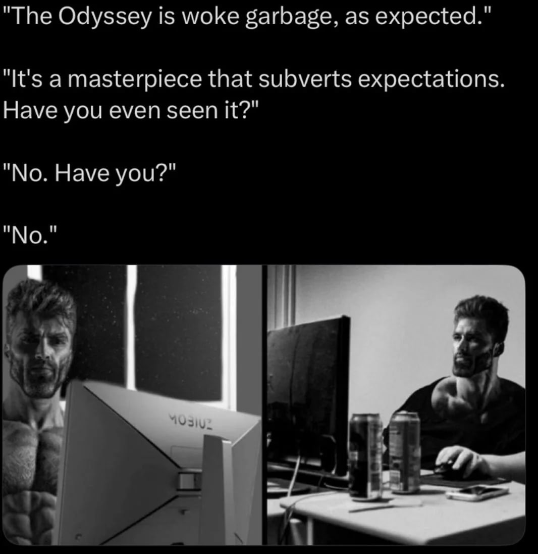 "The Odyssey is woke garbage, as expected." "It's that subverts expectations. Have you even seen it?" "No. Have you?" a ни