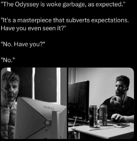 "The Odyssey is woke garbage, as expected." "It's that subverts expectations. Have you even seen it?" "No. Have you?" a ни