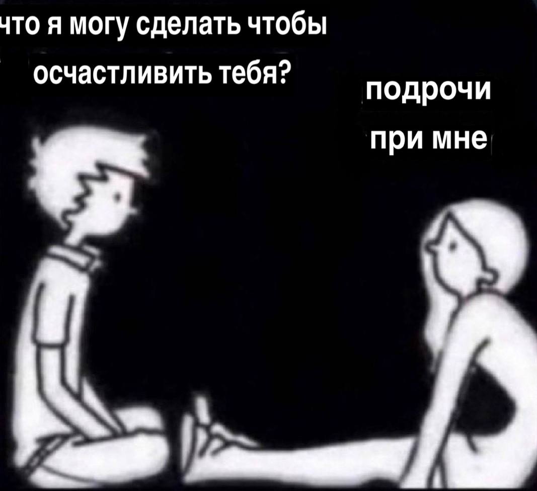 что я могу сделать чтобы осчастливить тебя? подрочи при мне