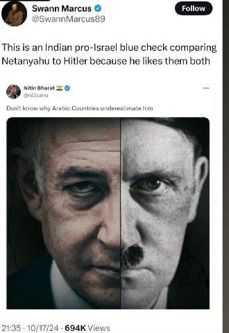 Swann Marcus Follow @SwannMarcus89 This is an Indian pro-Israel blue check comparing Netanyahu to Hitler because he likes them both Nitin Bharat Don't know why Arabic Countries underestimate him 4 21: