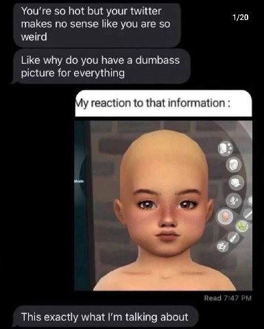 You're so hot but your twitter makes no sense like you are so weird Like why you have a dumbass picture for everything reaction to that information Read 7:47 This exactly what talking about