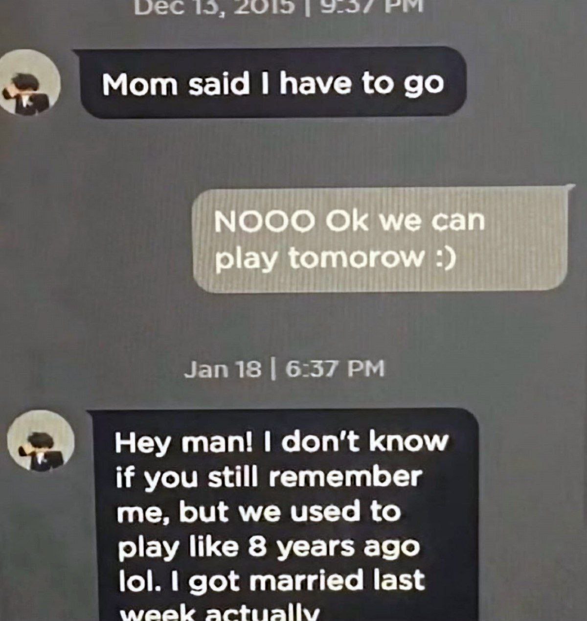 Мот said have to NOOO we can play tomorow Hey man! don’t know if you still remember me, but we used to play like 8 years ago lol. got married last wraak