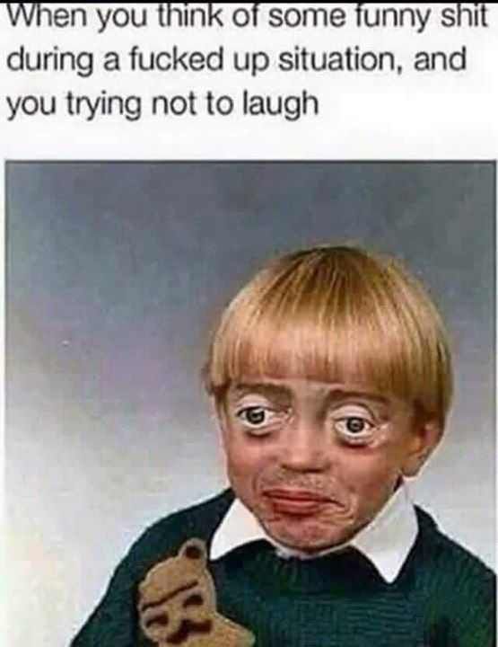 When you In of some Типпу shi during a fucked up situation, and you trying not to laugh