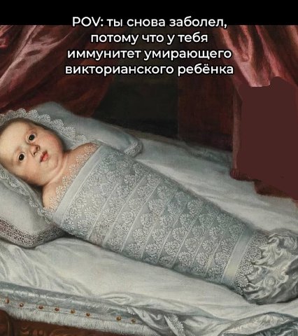 POV: ты снова заболел, потому что у тебя иммунитет умирающего викторианского ребёнка