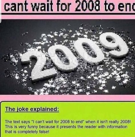 сапе walt for 2009 to enc nik ast The joke explained: The text says can't wait for 2008 to end" when it isn't really 20081 This is very funny because it presents the reader with information that is co