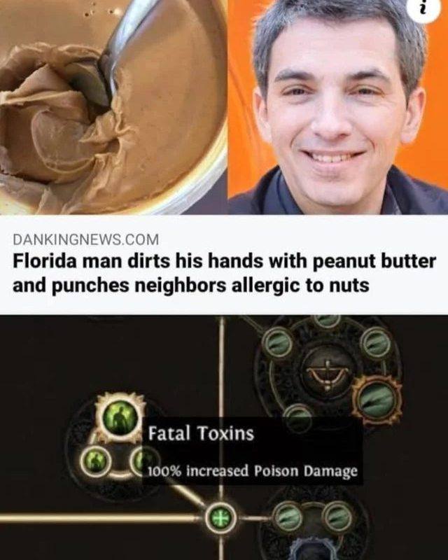 и Я 2 Я DANKINGNEWS.COM Florida man dirts his hands with peanut butter and punches neighbors allergic to nuts Toxins 100% increased Poison Damage