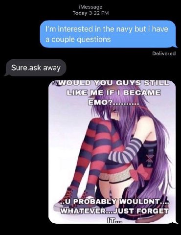 interested in the navy but i have a couple questions Sure.ask away IF ЕМО?.......... PROBABLY, WOULDNT.. FORGET
