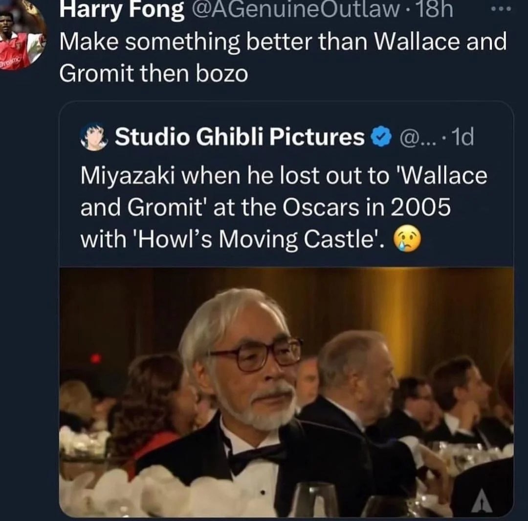 Harry Fong Make something better than Wallace and Gromit then bozo Studio Ghibli Pictures Miyazaki when he lost out to and at the Oscars in 2005 with 'Howl’s Moving Castle’.