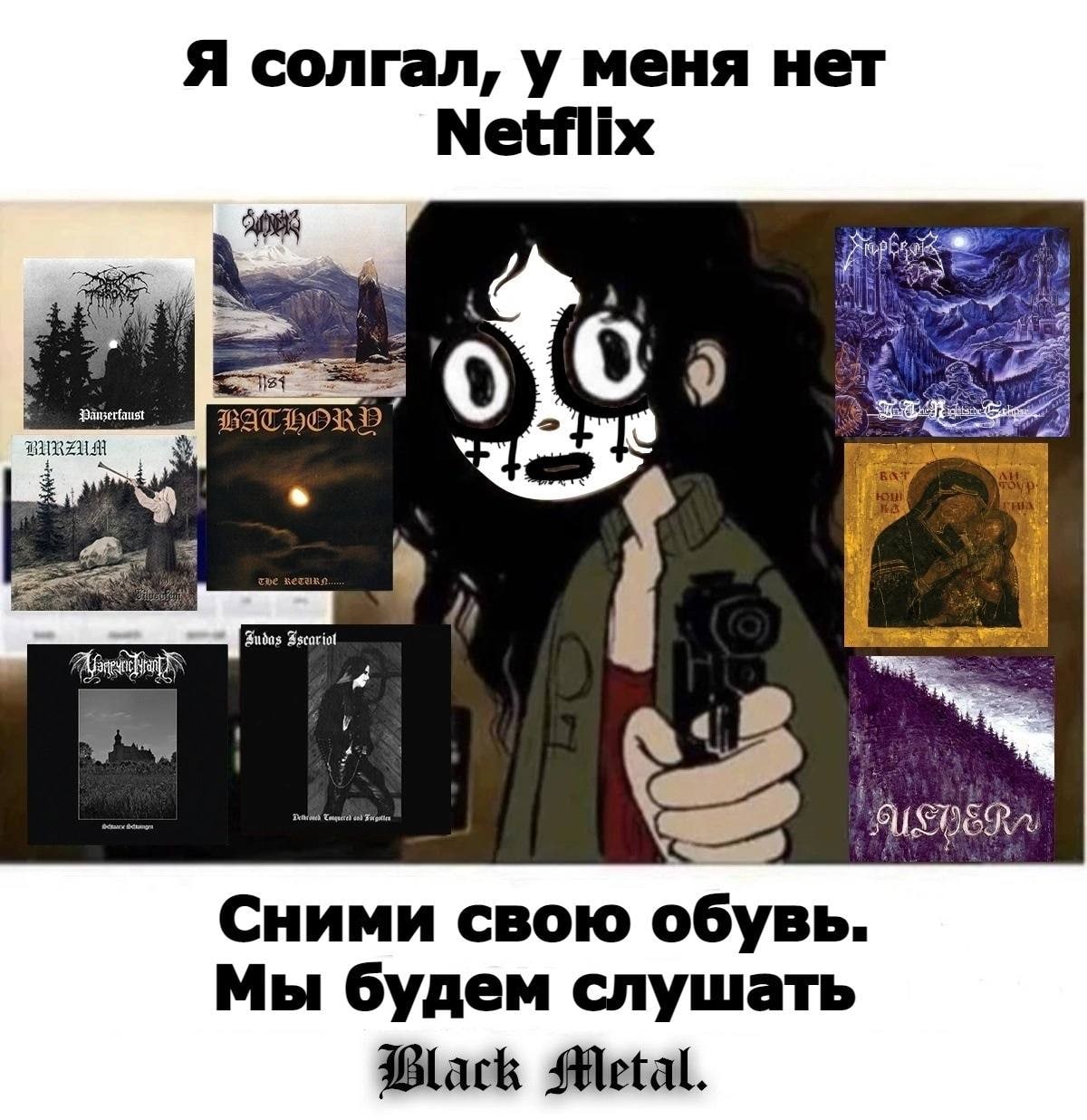 Я солгал, у меня нет Netflix BATH a Сними свою обувь. Мы будем слушать Black Metal.
