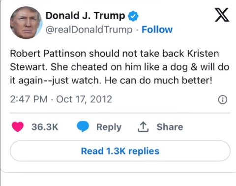 Donald Trump @realDonaldTrump Follow Robert Pattinson should not take back Kristen Stewart. She cheated on him like a dog will it again--just watch. He can much better! 2:47 Oct 17, 2012 Share Read re