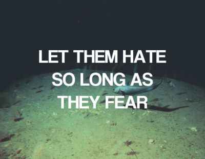 LET THEM HATE SO LONG AS THEY FEAR