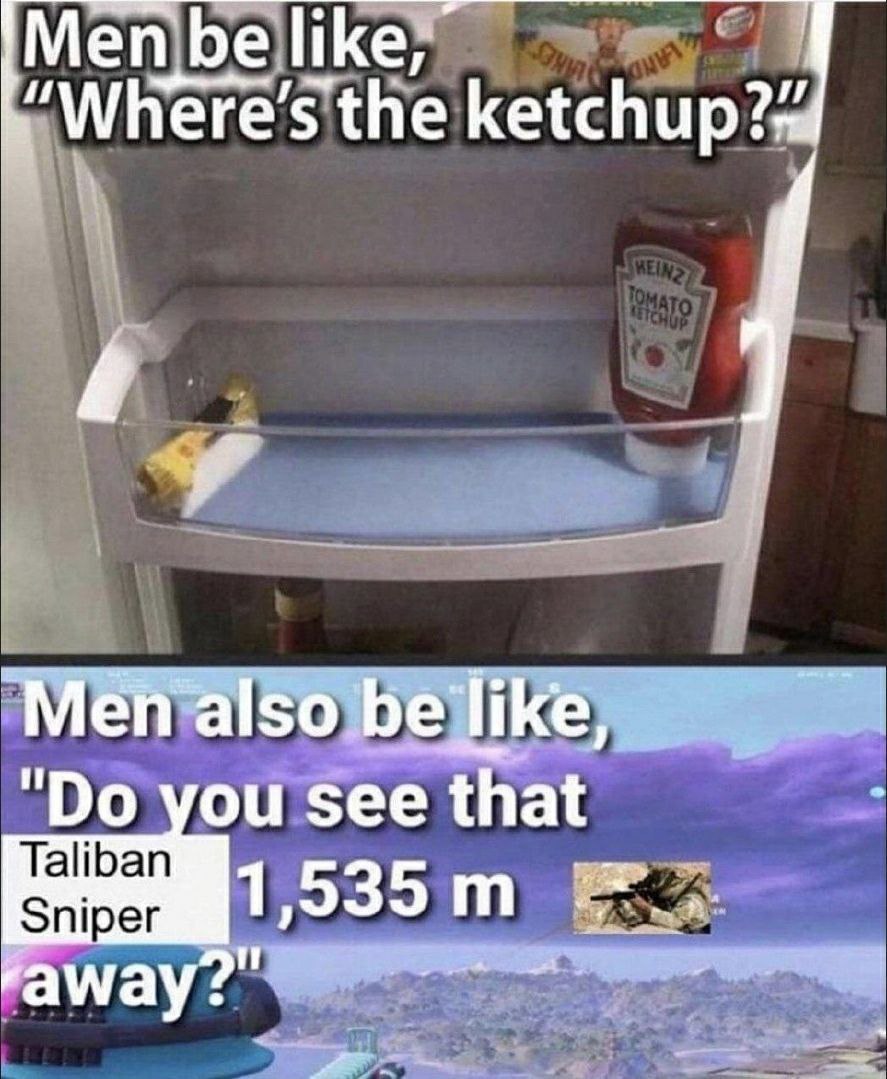 Men be be like, the Men also you see that Taliban 1,535 Sniper