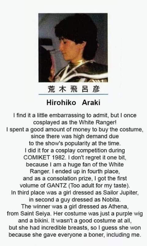 LEP жжжаЕ Hirohiko Araki find it a little embarrassing to admit, but once cosplayed as the White Ranger! spent a good amount of money to buy the costume, since there was high demand due to the show's 
