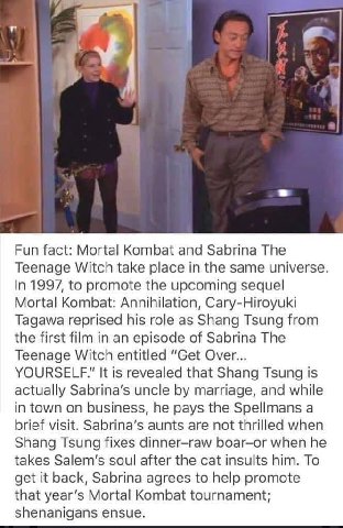 a Рип fact: Mortal Kombat and Sabrina The Teenage Witch take place in the same universe. In 1997, to promote the upcoming sequel Mortal Kombat: Annihilation, Cary-Hiroyuki Tagawa reprised his role as 