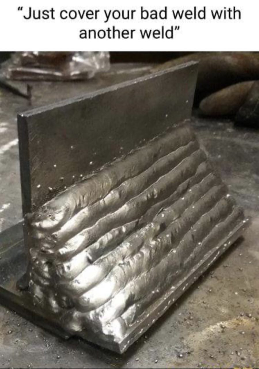 “Just cover your bad weld with another weld”