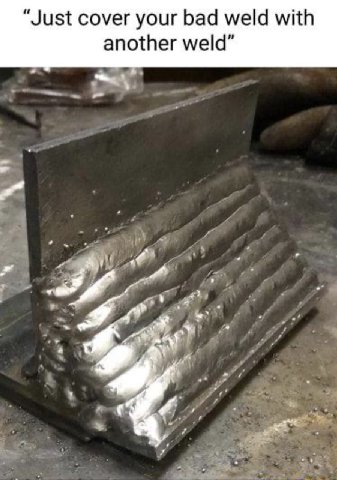 “Just cover your bad weld with another weld”
