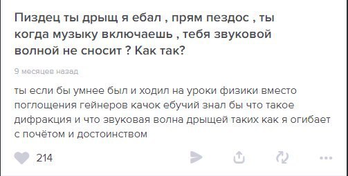 Пиздец ты дрыщ я ебал прям пездос ты когда музыку включаешь тебя звуковой волной не сносит Как так? азА ты если бы умнее был и ходил на уроки физики вместо поглощения гейнеров качок ебучий знал бы что