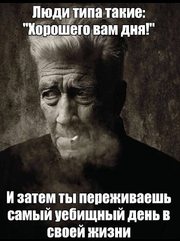Люди типа такие: "Хорошего вам дня!" И затем ты переживаешь самый уебищный день в своей жизни