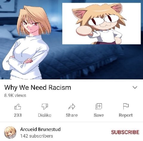 Why We Need Racism views 233 Dislike Share Save Report Arcueid Brunestud SUBSCRIBE 142 subscribers