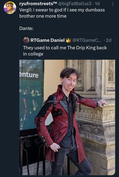 ryufromstreets™ Vergil: i swear to god if i see my dumbass brother one more time Dante i RTGame Daniel They used to call me The Drip King back in college 2nture я А