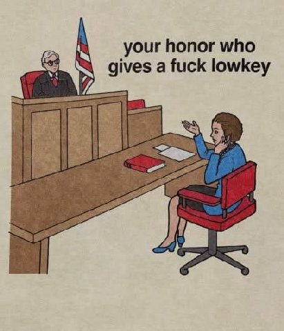 your honor who gives a fuck lowkey