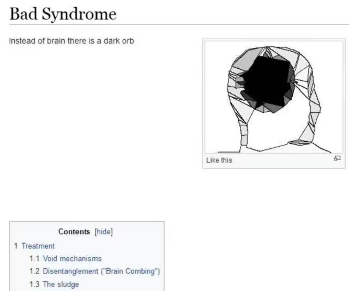 Bad Syndrome Instead of brain there is a dark orb \7 Like this 5 Contents [hide] 1 Treatment 1.1 Void mechanisms 1.2 Disentanglement ("Brain Combing") 1.3 The sludge