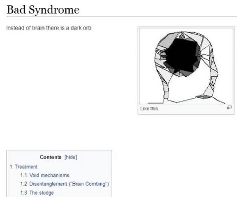 Bad Syndrome Instead of brain there is a dark orb \7 Like this 5 Contents [hide] 1 Treatment 1.1 Void mechanisms 1.2 Disentanglement ("Brain Combing") 1.3 The sludge