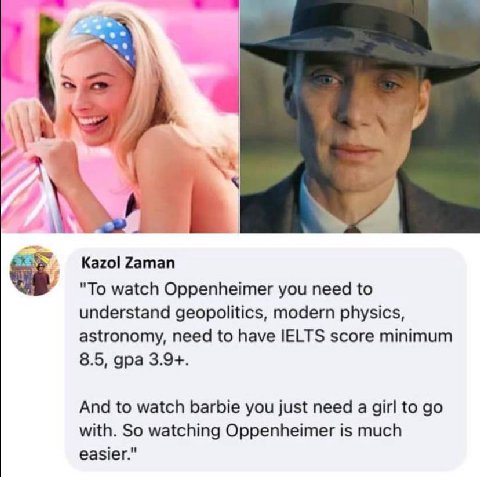 Kazol Zaman "To watch Oppenheimer you need to understand geopolitics, modern physics, astronomy, need to have IELTS score minimum 8.5, gpa 3.9+. And to watch barbie you just need a girl to with. So wa