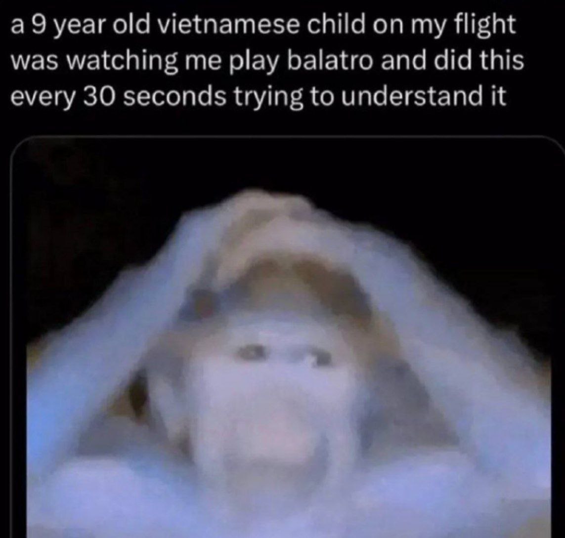 а9 year old vietnamese child on my flight was watching me play balatro and did this every 30 seconds trying to understand it