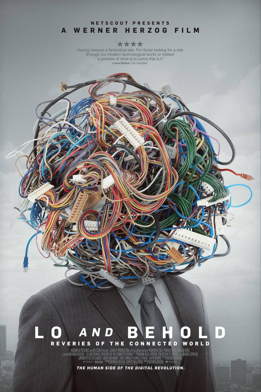 NETSCOUT PRESENTS А WERNER HERZOG FILM Herzog weaves a fantastical tale. For those looking for a ride through our modem technological world, or indeed a preview of what is to come, this is it.” Lanre 