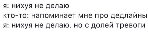 я: нихуя не делаю кто-то: напоминает мне про дедлайны я: нихуя не делаю, но с долей тревоги