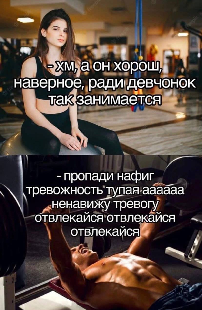 он хорош, наверное, ради девчонок такзанимается a пропади нафиг ‘тревожность тупая-аааааа Ненавижу тревогу отвлекайся отвлекайся отвлекайся