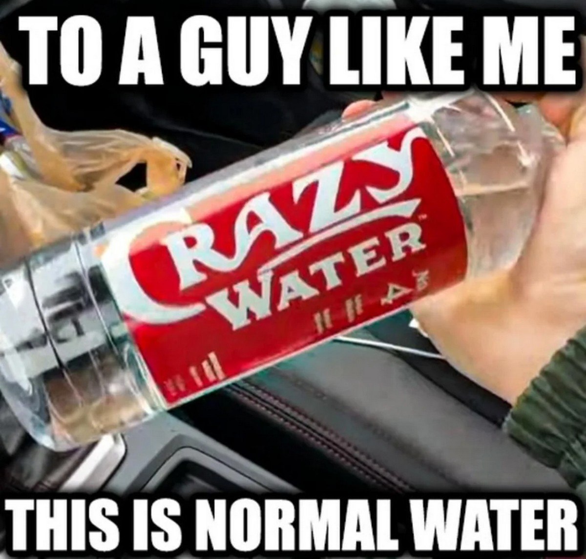 TO A GUY LIKE ME THIS IS NORMAL WATER