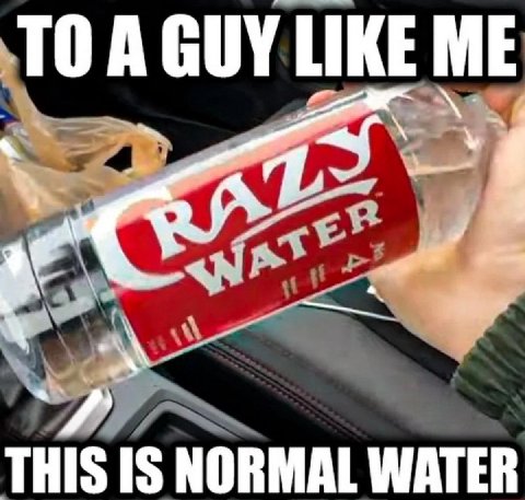 TO A GUY LIKE ME THIS IS NORMAL WATER