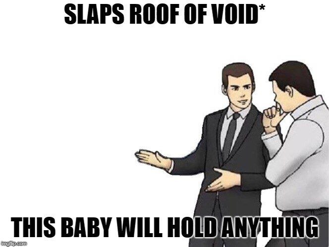 SLAPS ROOF OF VOID" _THIS BABY WILL HOLD/ANYTHING