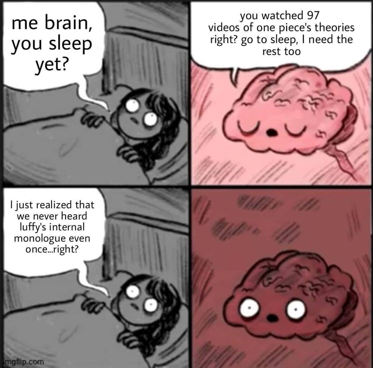 you watched 97 me bra In, videos of one piece's theories right? to sleep, need the you sleep rest too yete 7 just realized that we never heard luffy's internal monologue even once..right? 9 о о