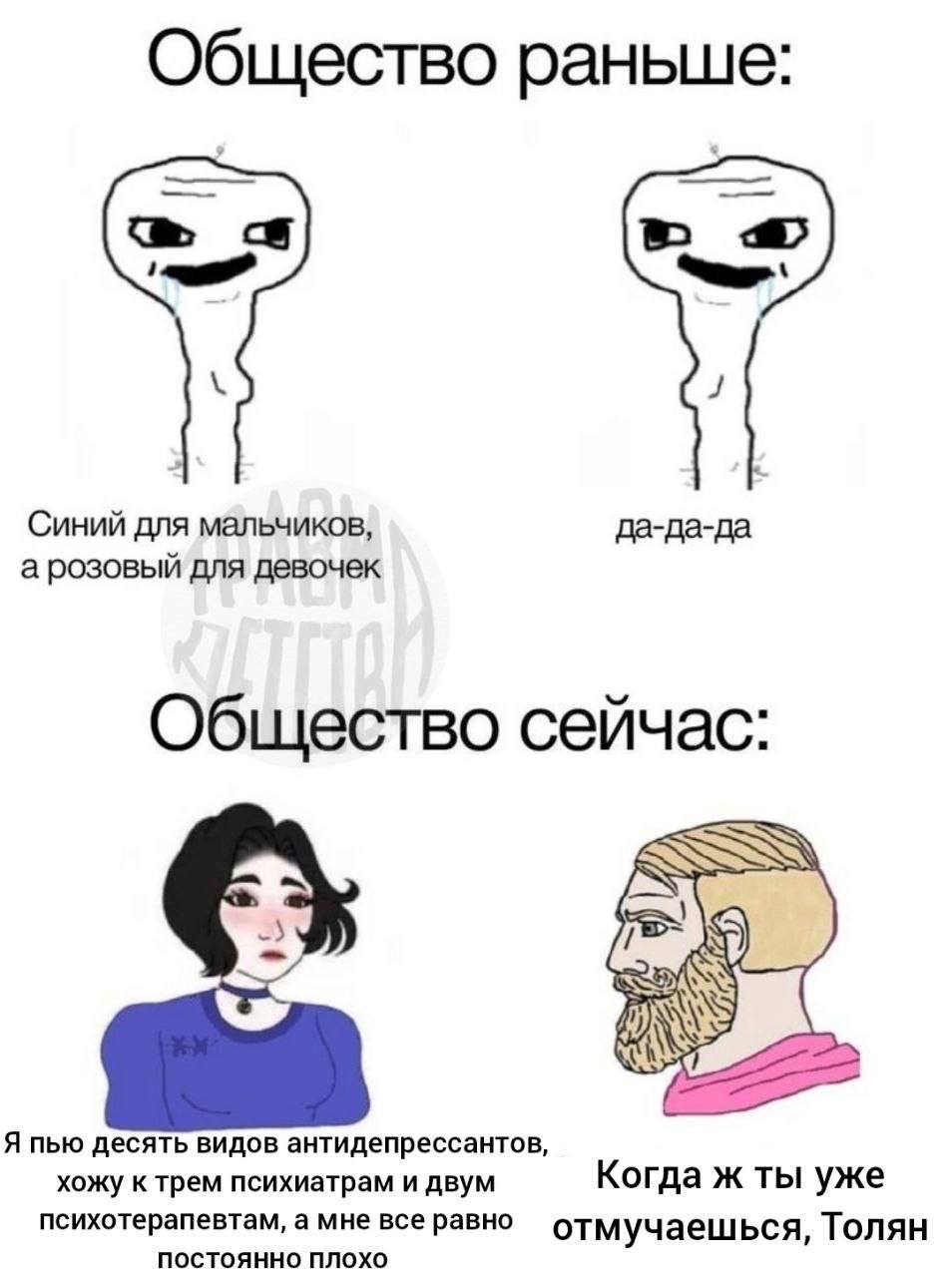 Общество раньше: Синий для мальчиков, да-да-да а розовый для девочек Общество сейчас: Я пью десять видов антидепрессантов, хожу к трем психиатрам и двум Когда ж ты уже психотерапевтам, а мне все равно