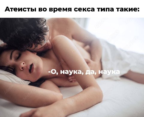 Атеисты во время секса типа такие: наука,