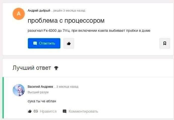 ‘Андрей добрый решан 3 месяца назад проблема с процессором разогнал до 7ггц, при включении компа выбивает пробки в доме Лучший ответ Василий Андреев 3 месяца назад Высший разум сукаты че еблан 69 Нрав