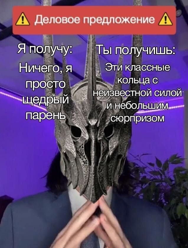 Деловое предложение Я получу Ты получишь Эти классные Ничего, я кольца с просто 4 неизвестнои силои -щедрый и небольшим. парень сюрпризом