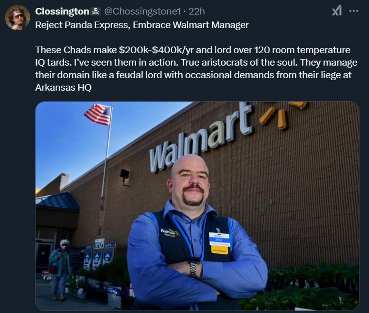 Clossington Reject Panda Express, Embrace Walmart Manager These Chads make $200k-$400k/yr and lord over 120 room temperature tards. Руе seen them in action. True aristocrats of the soul. They manage t