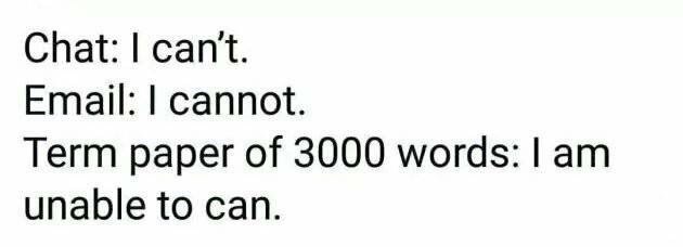 Chat: can't. Email: cannot. Term paper of 3000 words: unable to can.