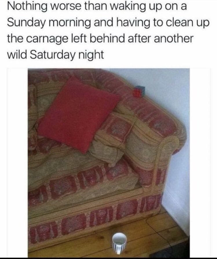 Nothing worse than waking up on a Sunday morning and having to clean up the carnage left behind after another wild Saturday night