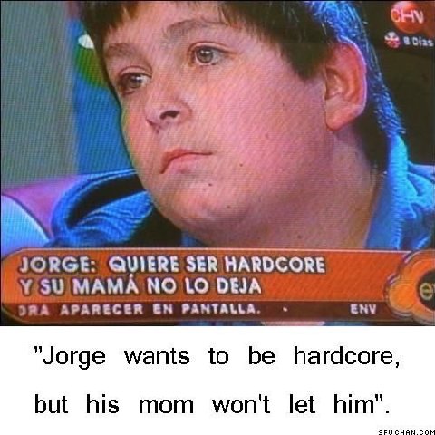SER HARDCORE МАМА NO DEJA PASTALLA "Jorge wants to be hardcore, but his mom won't let him”.